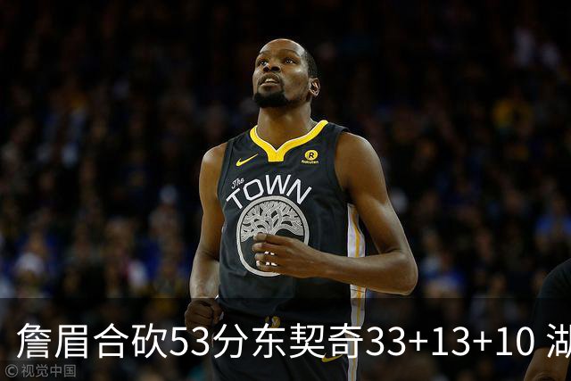 詹眉合砍53分东契奇33+13+10 湖人大胜独行侠
